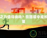 堅(jiān)韌之力值得換嗎？在困境中成長(zhǎng)的力量