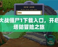 植物大戰(zhàn)僵尸1下載入口，開啟你的塔防冒險之旅