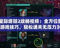 《星際塔防2攻略視頻：全方位剖析游戲技巧，輕松通關(guān)無壓力》