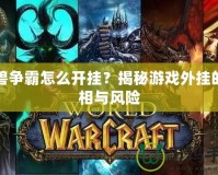 魔獸爭霸怎么開掛？揭秘游戲外掛的真相與風(fēng)險