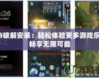 PS3破解安裝：輕松體驗(yàn)更多游戲樂(lè)趣，暢享無(wú)限可能