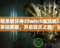 《暗黑破壞神3Switch版攻略2.7：掌控黑暗，開啟毀滅之路！》