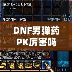 DNF男彈藥PK厲害嗎？深入分析男彈藥的戰(zhàn)斗力與技巧！