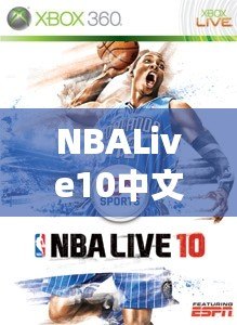 NBALive10中文：打造極致籃球體驗，挑戰(zhàn)你的操作極限