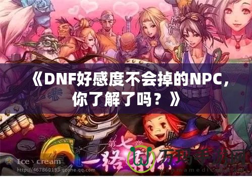 《DNF好感度不會掉的NPC，你了解了嗎？》