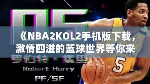 《NBA2KOL2手機版下載，激情四溢的籃球世界等你來戰(zhàn)》