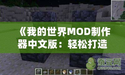 《我的世界MOD制作器中文版：輕松打造專屬世界，開啟創(chuàng)意無限的冒險(xiǎn)之旅》