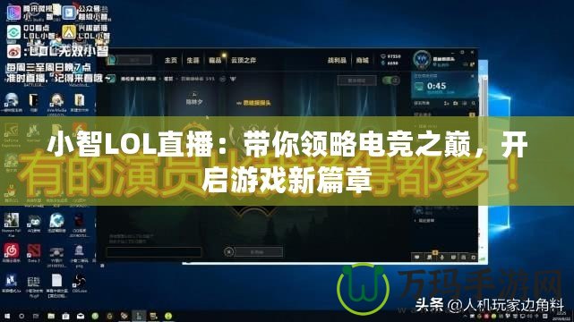 小智LOL直播：帶你領(lǐng)略電競之巔，開啟游戲新篇章