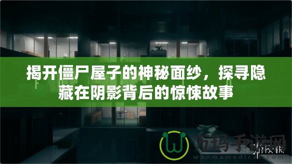 揭開僵尸屋子的神秘面紗，探尋隱藏在陰影背后的驚悚故事