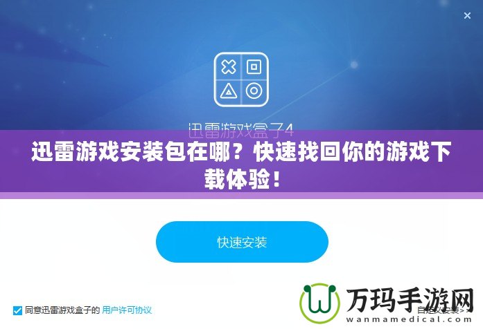 迅雷游戲安裝包在哪？快速找回你的游戲下載體驗！