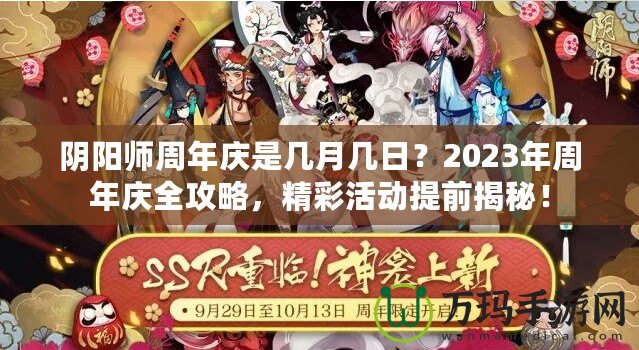 陰陽師周年慶是幾月幾日？2023年周年慶全攻略，精彩活動提前揭秘！