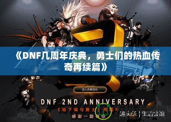 《DNF幾周年慶典，勇士們的熱血傳奇再續(xù)篇》