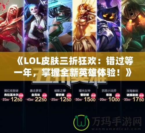 《LOL皮膚三折狂歡：錯過等一年，掌握全新英雄體驗！》