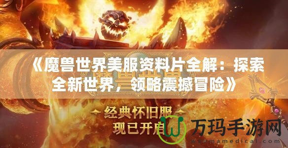 《魔獸世界美服資料片全解：探索全新世界，領(lǐng)略震撼冒險》