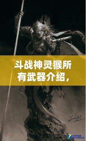 斗戰(zhàn)神靈猴所有武器介紹，帶你領(lǐng)略神猴的無敵戰(zhàn)力！