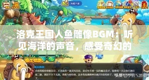 洛克王國人魚雕像BGM：聽見海洋的聲音，感受奇幻的魅力