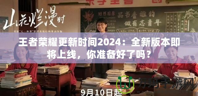 王者榮耀更新時(shí)間2024：全新版本即將上線，你準(zhǔn)備好了嗎？