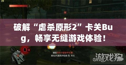 破解“虐殺原形2”卡關Bug，暢享無縫游戲體驗！