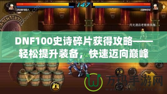 DNF100史詩碎片獲得攻略——輕松提升裝備，快速邁向巔峰！