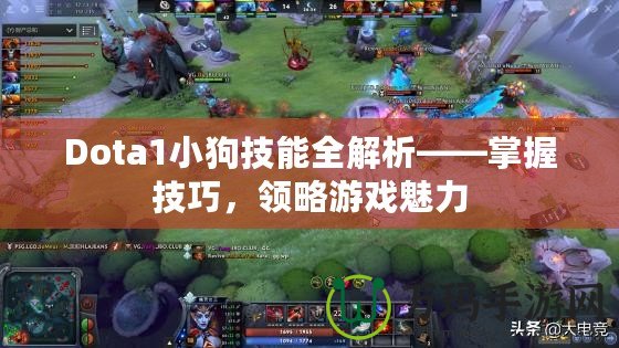 Dota1小狗技能全解析——掌握技巧，領(lǐng)略游戲魅力