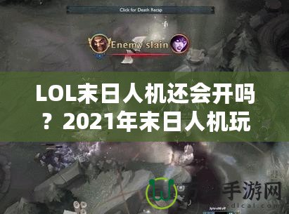 LOL末日人機(jī)還會開嗎？2021年末日人機(jī)玩法深度解析！