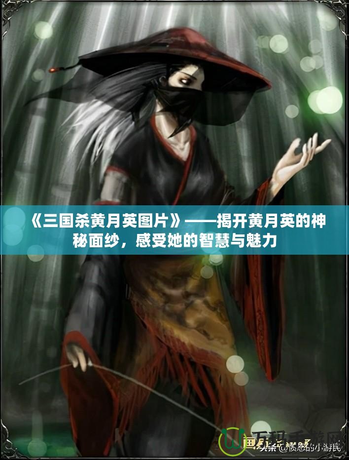 《三國(guó)殺黃月英圖片》——揭開黃月英的神秘面紗，感受她的智慧與魅力