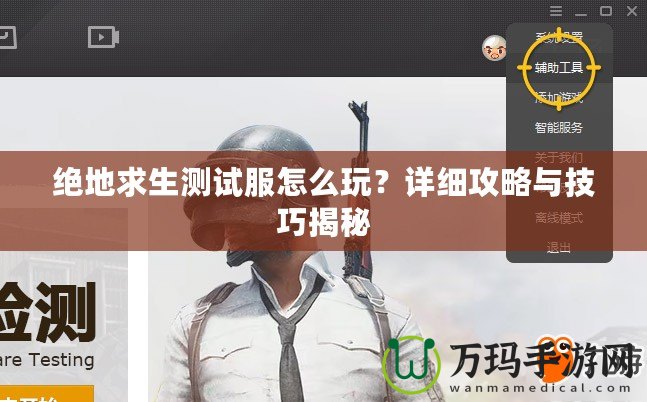 絕地求生測(cè)試服怎么玩？詳細(xì)攻略與技巧揭秘