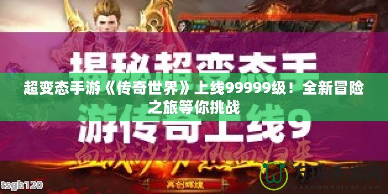 超變態(tài)手游《傳奇世界》上線99999級！全新冒險之旅等你挑戰(zhàn)