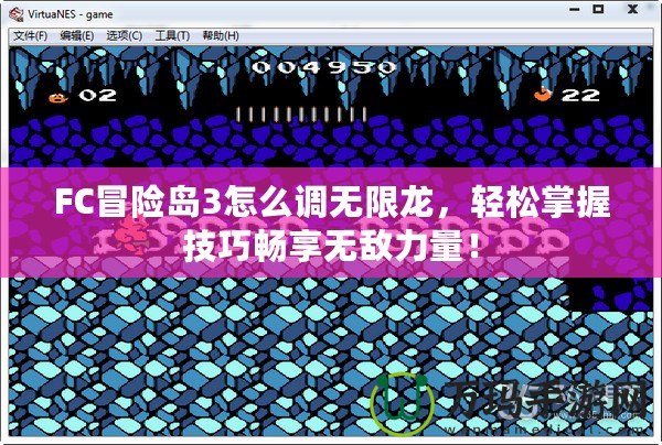 FC冒險(xiǎn)島3怎么調(diào)無限龍，輕松掌握技巧暢享無敵力量！