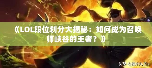 《LOL段位劃分大揭秘：如何成為召喚師峽谷的王者？》