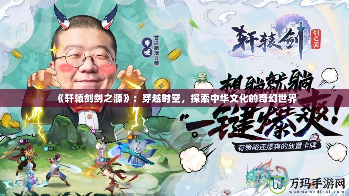 《軒轅劍劍之源》：穿越時(shí)空，探索中華文化的奇幻世界