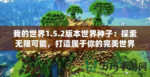 我的世界1.5.2版本世界種子：探索無限可能，打造屬于你的完美世界