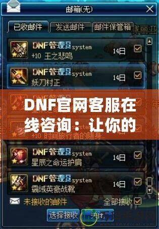 DNF官網(wǎng)客服在線咨詢：讓你的游戲體驗無憂無慮