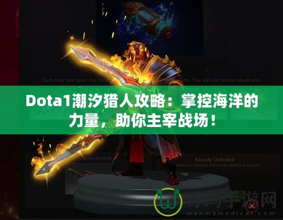 Dota1潮汐獵人攻略：掌控海洋的力量，助你主宰戰(zhàn)場(chǎng)！