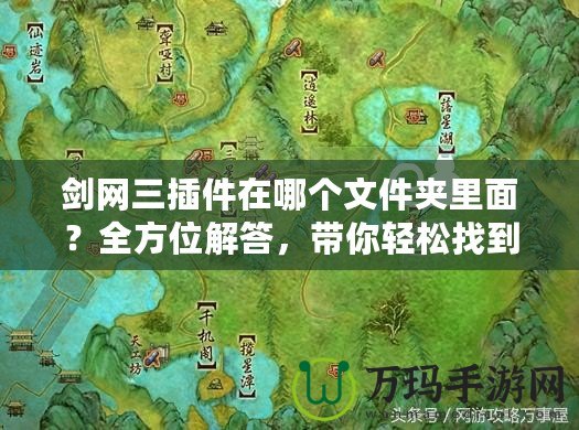 劍網(wǎng)三插件在哪個(gè)文件夾里面？全方位解答，帶你輕松找到插件所在位置！