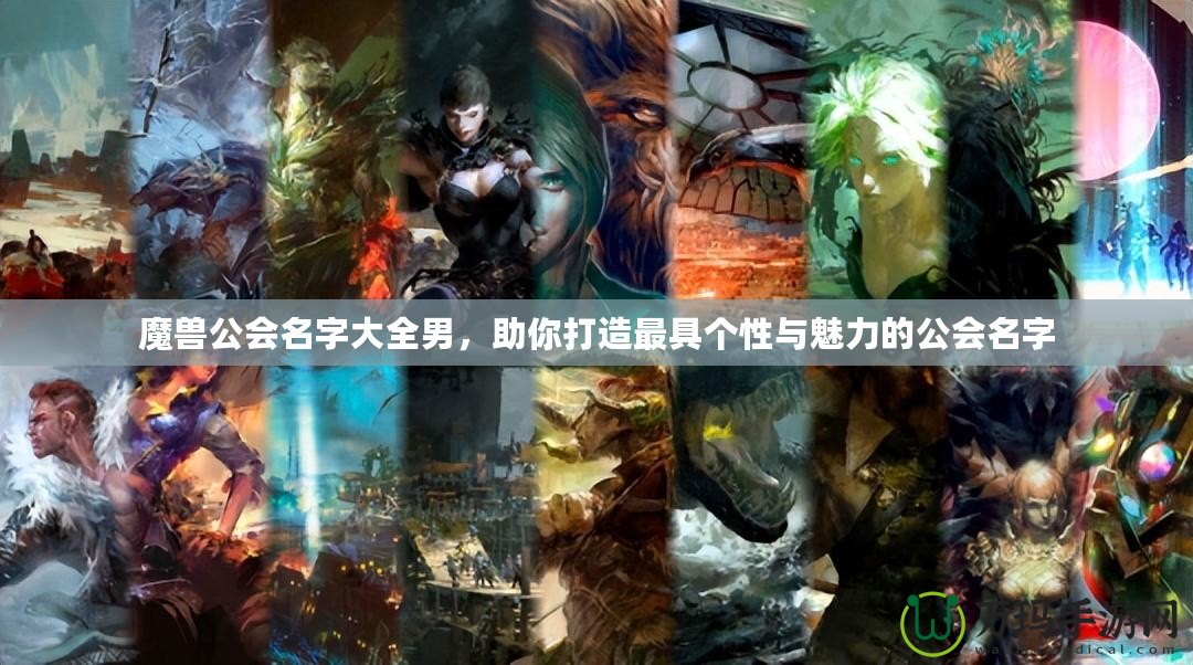 魔獸公會(huì)名字大全男，助你打造最具個(gè)性與魅力的公會(huì)名字