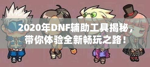 2020年DNF輔助工具揭秘，帶你體驗全新暢玩之路！