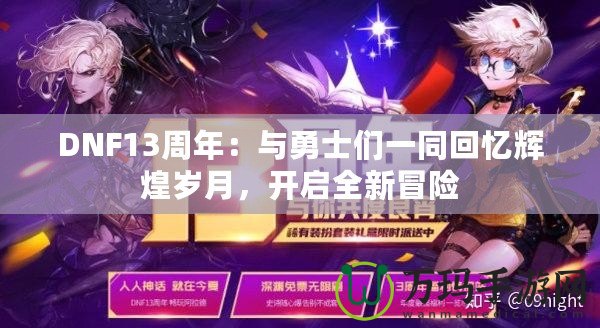 DNF13周年：與勇士們一同回憶輝煌歲月，開啟全新冒險(xiǎn)