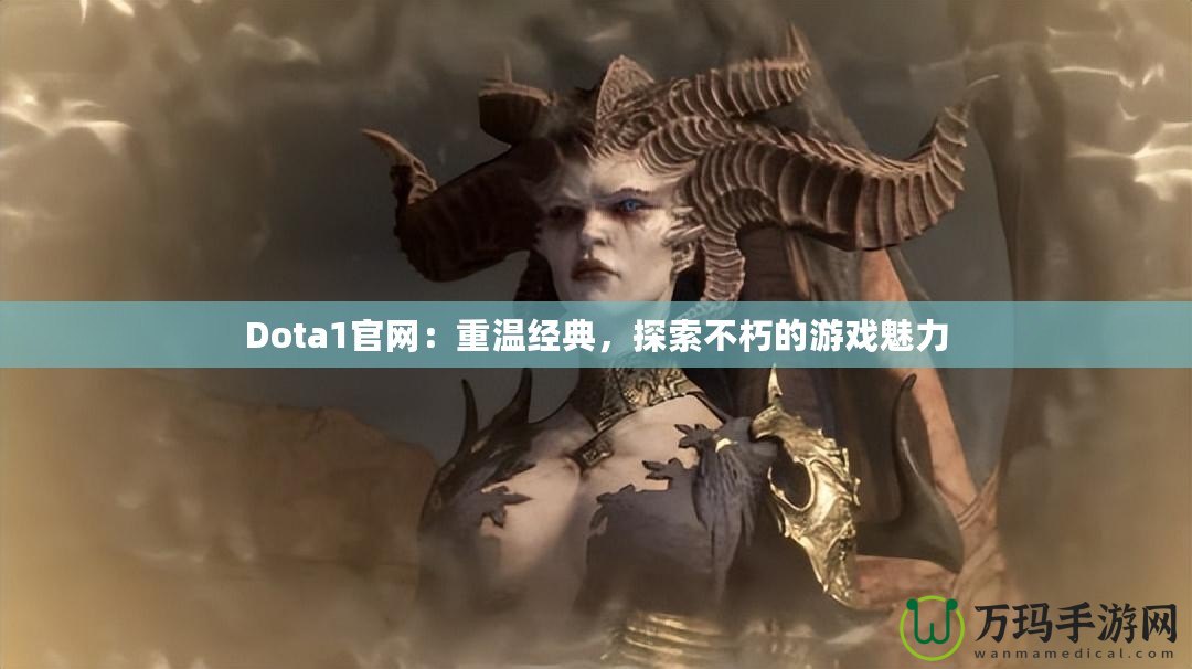 Dota1官網(wǎng)：重溫經(jīng)典，探索不朽的游戲魅力