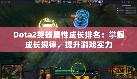 Dota2英雄屬性成長排名：掌握成長規(guī)律，提升游戲實力