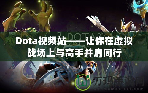 Dota視頻站——讓你在虛擬戰(zhàn)場上與高手并肩同行