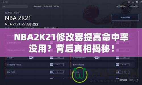 NBA2K21修改器提高命中率沒用？背后真相揭秘！