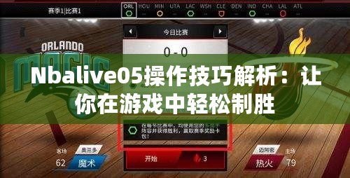 Nbalive05操作技巧解析：讓你在游戲中輕松制勝