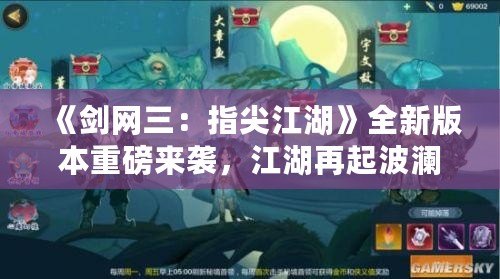 《劍網(wǎng)三：指尖江湖》全新版本重磅來襲，江湖再起波瀾！