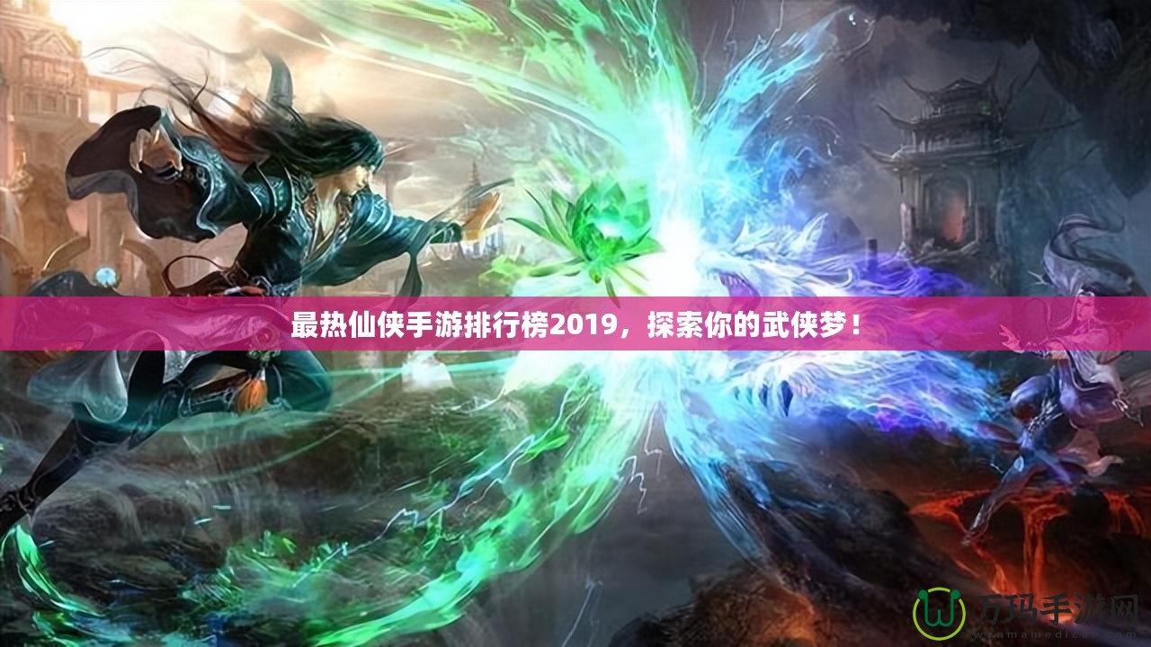 最熱仙俠手游排行榜2019，探索你的武俠夢！