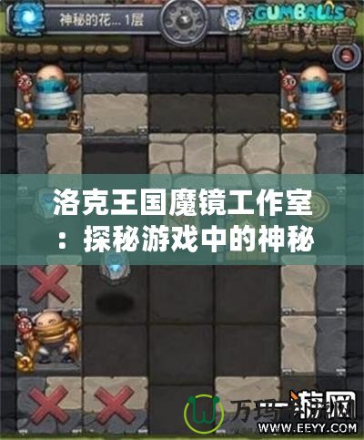 洛克王國魔鏡工作室：探秘游戲中的神秘工作室，帶你開啟全新冒險之旅