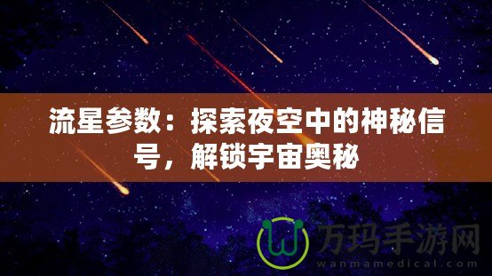 流星參數(shù)：探索夜空中的神秘信號(hào)，解鎖宇宙奧秘