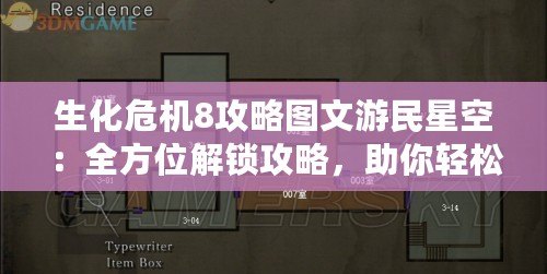 生化危機8攻略圖文游民星空：全方位解鎖攻略，助你輕松征服恐怖世界