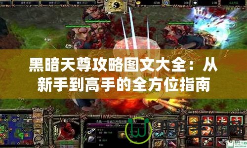 黑暗天尊攻略圖文大全：從新手到高手的全方位指南