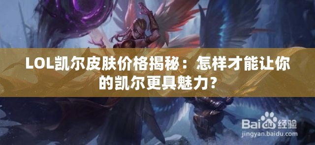 LOL凱爾皮膚價格揭秘：怎樣才能讓你的凱爾更具魅力？